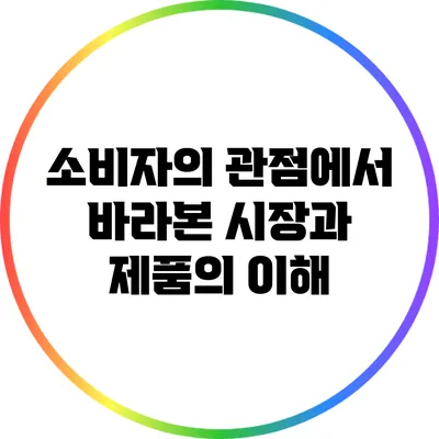 소비자의 관점에서 바라본 시장과 제품의 이해