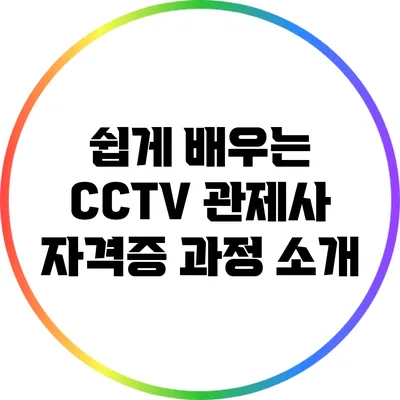 쉽게 배우는 CCTV 관제사 자격증 과정 소개