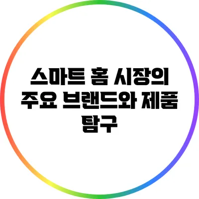 스마트 홈 시장의 주요 브랜드와 제품 탐구
