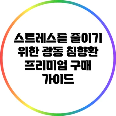 스트레스를 줄이기 위한 광동 침향환 프리미엄 구매 가이드