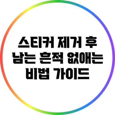 스티커 제거 후 남는 흔적 없애는 비법 가이드