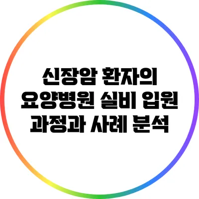 신장암 환자의 요양병원 실비 입원 과정과 사례 분석