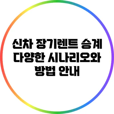 신차 장기렌트 승계: 다양한 시나리오와 방법 안내