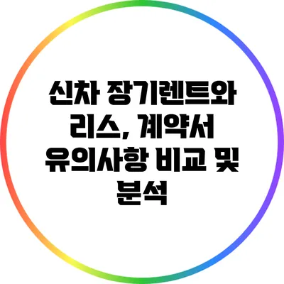 신차 장기렌트와 리스, 계약서 유의사항 비교 및 분석