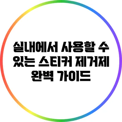 실내에서 사용할 수 있는 스티커 제거제 완벽 가이드