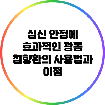 심신 안정에 효과적인 광동 침향환의 사용법과 이점