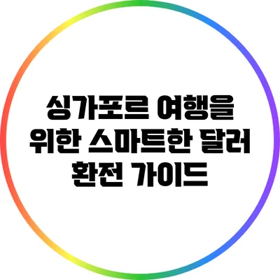 싱가포르 여행을 위한 스마트한 달러 환전 가이드