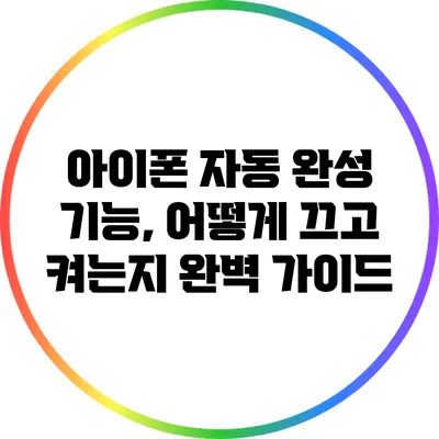 아이폰 자동 완성 기능, 어떻게 끄고 켜는지 완벽 가이드