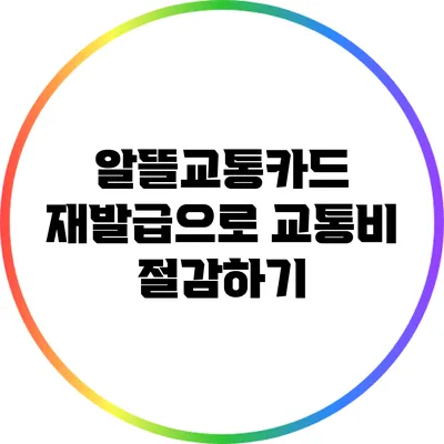 알뜰교통카드 재발급으로 교통비 절감하기