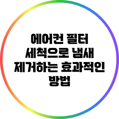 에어컨 필터 세척으로 냄새 제거하는 효과적인 방법