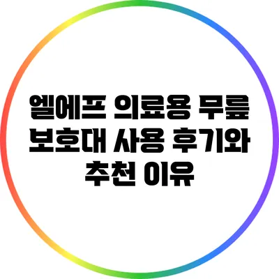 엘에프 의료용 무릎 보호대: 사용 후기와 추천 이유