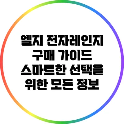 엘지 전자레인지 구매 가이드: 스마트한 선택을 위한 모든 정보