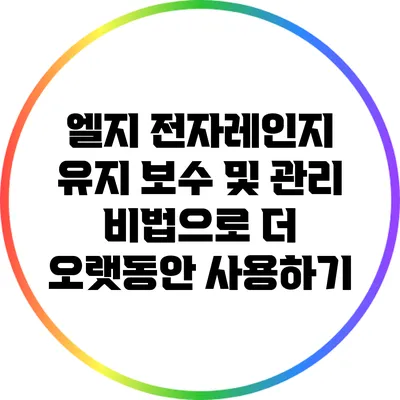 엘지 전자레인지 유지 보수 및 관리 비법으로 더 오랫동안 사용하기