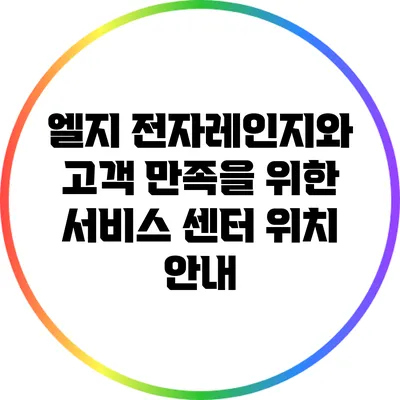 엘지 전자레인지와 고객 만족을 위한 서비스 센터 위치 안내