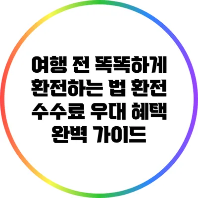 여행 전 똑똑하게 환전하는 법: 환전 수수료 우대 혜택 완벽 가이드