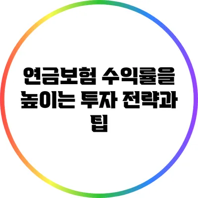 연금보험 수익률을 높이는 투자 전략과 팁