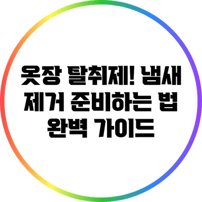 옷장 탈취제! 냄새 제거 준비하는 법 완벽 가이드