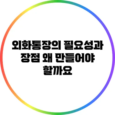 외화통장의 필요성과 장점: 왜 만들어야 할까요?