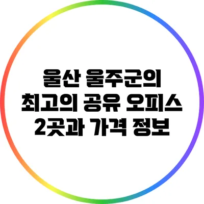 울산 울주군의 최고의 공유 오피스 2곳과 가격 정보