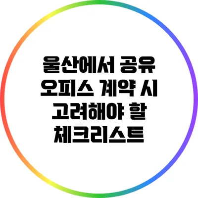 울산에서 공유 오피스 계약 시 고려해야 할 체크리스트