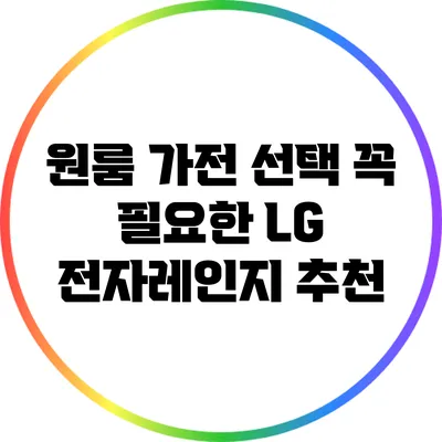 원룸 가전 선택: 꼭 필요한 LG 전자레인지 추천