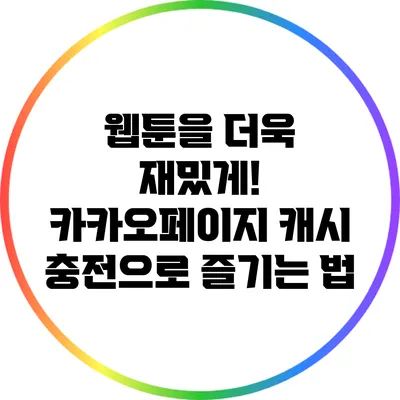 웹툰을 더욱 재밌게! 카카오페이지 캐시 충전으로 즐기는 법