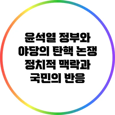 윤석열 정부와 야당의 탄핵 논쟁: 정치적 맥락과 국민의 반응