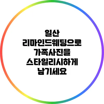 일산 리마인드웨딩으로 가족사진을 스타일리시하게 남기세요