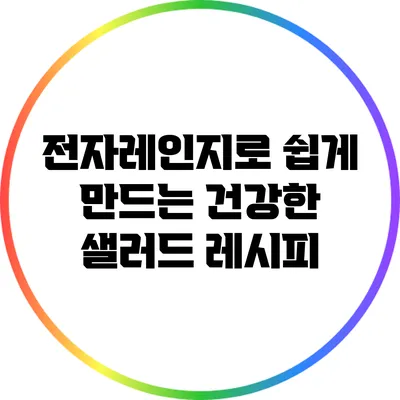 전자레인지로 쉽게 만드는 건강한 샐러드 레시피
