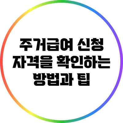 주거급여 신청 자격을 확인하는 방법과 팁
