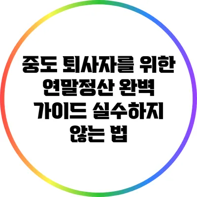 중도 퇴사자를 위한 연말정산 완벽 가이드: 실수하지 않는 법