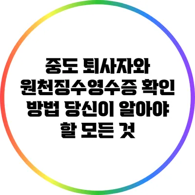 중도 퇴사자와 원천징수영수증 확인 방법: 당신이 알아야 할 모든 것