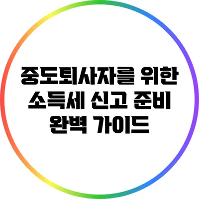 중도퇴사자를 위한 소득세 신고 준비 완벽 가이드