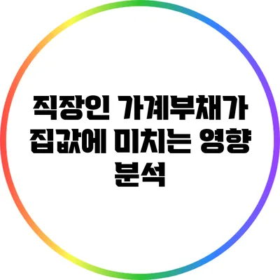 직장인 가계부채가 집값에 미치는 영향 분석