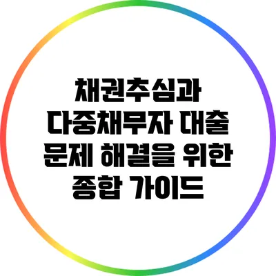 채권추심과 다중채무자 대출 문제 해결을 위한 종합 가이드