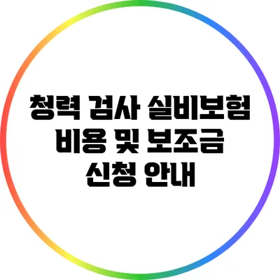 청력 검사 실비보험 비용 및 보조금 신청 안내