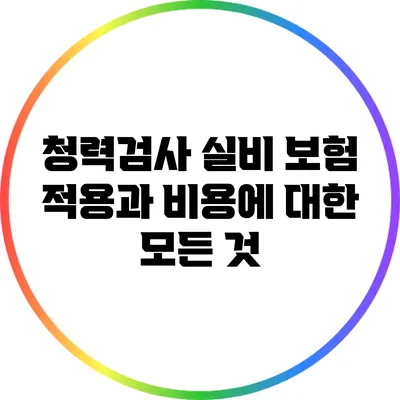 청력검사 실비 보험 적용과 비용에 대한 모든 것