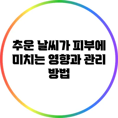 추운 날씨가 피부에 미치는 영향과 관리 방법