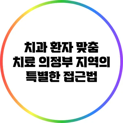 치과 환자 맞춤 치료: 의정부 지역의 특별한 접근법