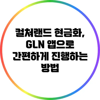 컬쳐랜드 현금화, GLN 앱으로 간편하게 진행하는 방법