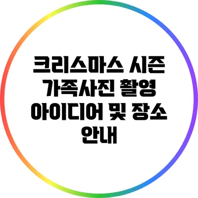 크리스마스 시즌 가족사진 촬영 아이디어 및 장소 안내