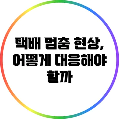 택배 멈춤 현상, 어떻게 대응해야 할까?