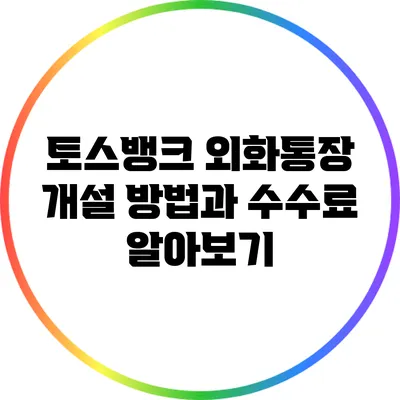 토스뱅크 외화통장 개설 방법과 수수료 알아보기