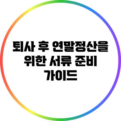 퇴사 후 연말정산을 위한 서류 준비 가이드