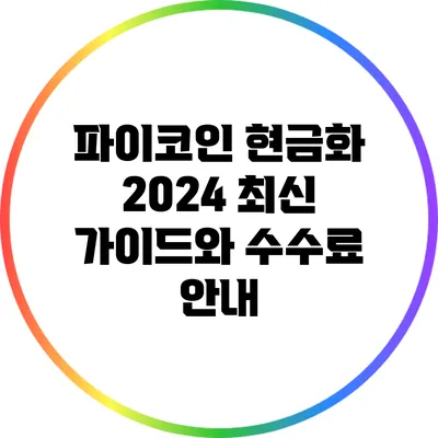파이코인 현금화: 2024 최신 가이드와 수수료 안내