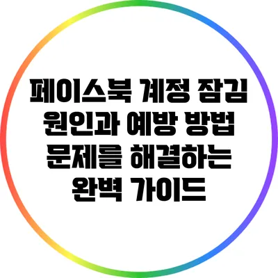 페이스북 계정 잠김 원인과 예방 방법: 문제를 해결하는 완벽 가이드