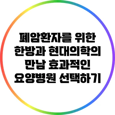 폐암환자를 위한 한방과 현대의학의 만남: 효과적인 요양병원 선택하기