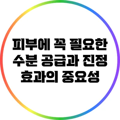 피부에 꼭 필요한 수분 공급과 진정 효과의 중요성