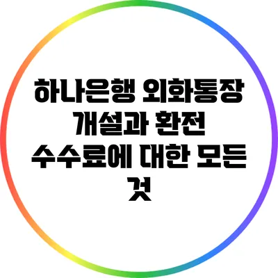 하나은행 외화통장 개설과 환전 수수료에 대한 모든 것