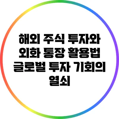 해외 주식 투자와 외화 통장 활용법: 글로벌 투자 기회의 열쇠
